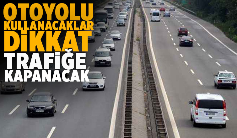 Otoyol iki yönlü trafiğe kapanacak