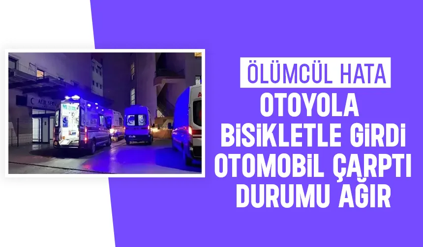 Otoyola bisikletle girdi, yaşam savaşı veriyor