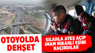 Otoyolda imam nikahlı eşini kaçırdılar