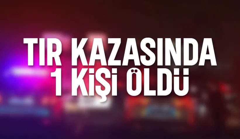 Otoyolda tır kazası: 1 ölü