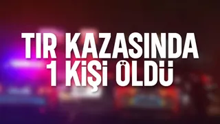 Otoyolda tır kazası: 1 ölü