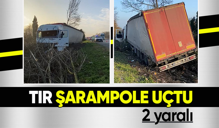 Otoyolda tır şarampole uçtu