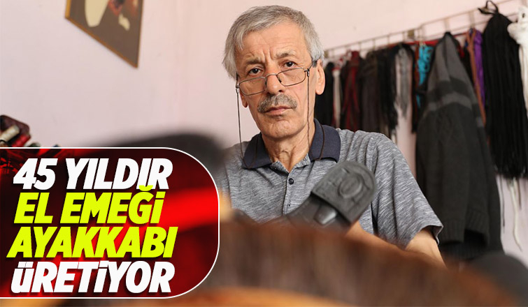 Özcan usta, 45 yıldır el emeği ayakkabı üretiyor