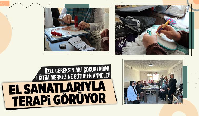 Özel anneler evlat nöbetinde el sanatları öğreniyor