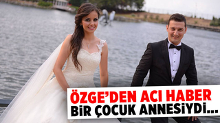 Özge'den acı haber