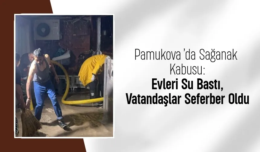 Pamukova’da Sağanak Kabusu: Evleri Su Bastı, Vatandaşlar Seferber Oldu