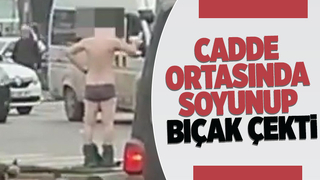 Panik anları; Soyunup bıçak çekti