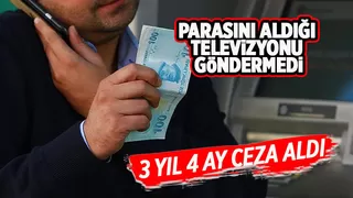 Parasını aldığı televizyonu vermedi, 3 yıl 4 ay ceza aldı