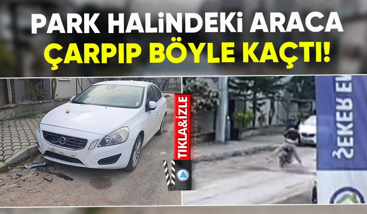 Park halindeki araca çarpıp kaçtı