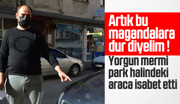 Park halindeki aracına yorgun mermi düştü, sürücü şoke oldu