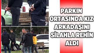 Parkın ortasında kız arkadaşını silahla rehin aldı