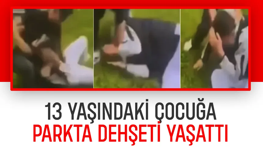 Parkta 13 yaşındaki çocuğu darp etti