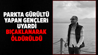 Parkta gürültü yapan gençleri uyardı, öldürüldü