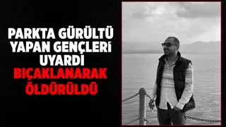 Parkta gürültü yapan gençleri uyardı, öldürüldü