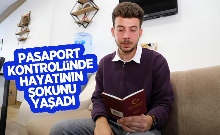 Pasaport kontrolünde hayatının şokunu yaşadı
