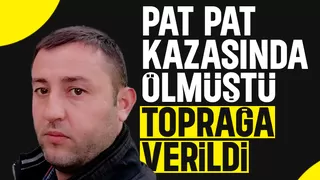 Pat pat kazasında ölen 3 çocuk babası toprağa verildi