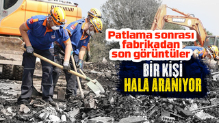 Patlama sonrası fabrikadan son görüntüler