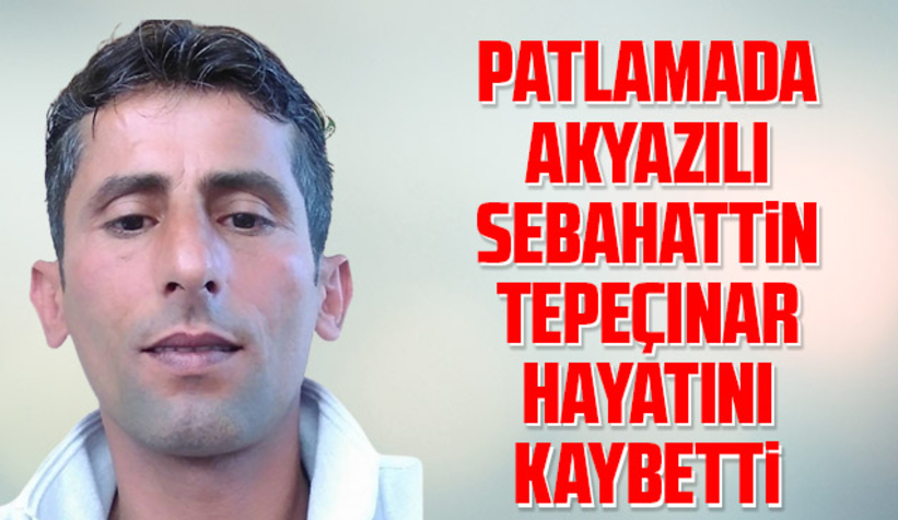 Patlamada Akyazılı genç işçi öldü