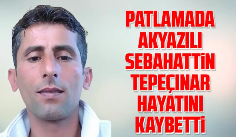 Patlamada Akyazılı genç işçi öldü