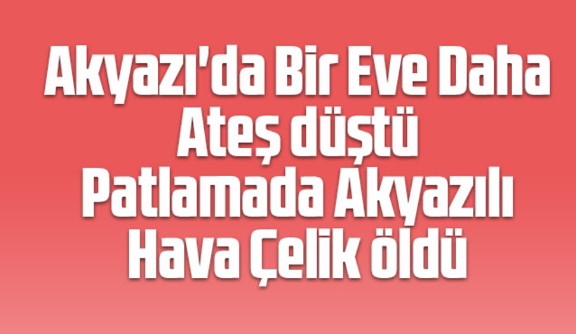 Patlamada Akyazılı kadın öldü