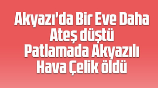 Patlamada Akyazılı kadın öldü