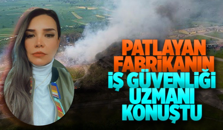 Patlayan fabrikanın iş güvenliği uzmanı konuştu