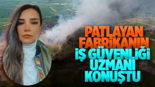 Patlayan fabrikanın iş güvenliği uzmanı konuştu