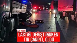 Patlayan lastiği değiştirirken tırın çarpması sonucu öldü