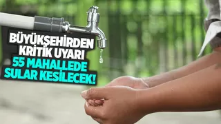 Pazar günü 55 mahallede sular kesilecek