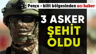 Pençe-Kilit bölgesinde 3 askerimiz şehit oldu