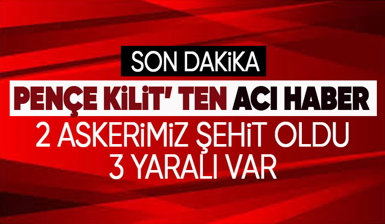 Pençe Kilit operasyonu bölgesinde 2 asker şehit oldu