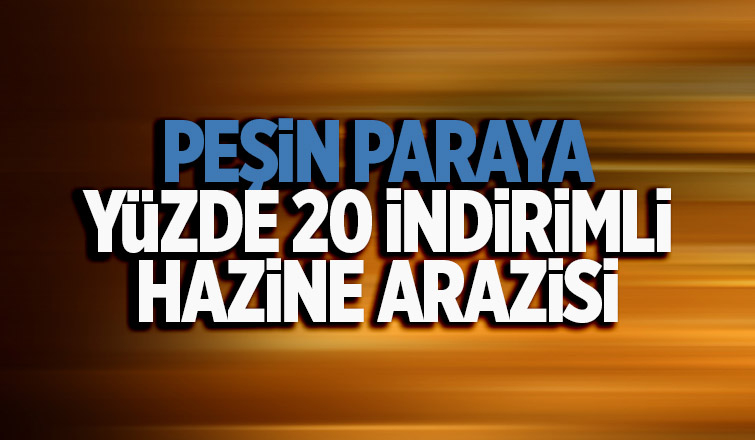 Peşin paraya yüzde 20 indirimli Hazine arazisi
