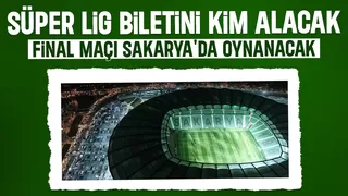 Play-Off Final maçı Sakarya'da