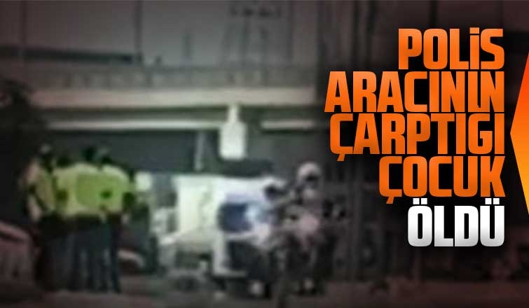 Polis aracının çarptığı çocuk öldü