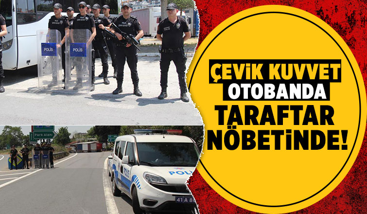 Polis ekipleri TEM'de taraftar nöbetinde