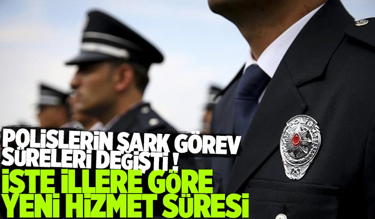 Polislerin şark görev süreleri değişti