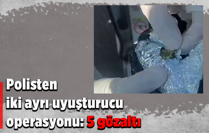 Polisten iki ayrı uyuşturucu operasyonu: 5 gözaltı