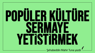 POPÜLER KÜLTÜRE SERMAYE YETİŞTİRMEK