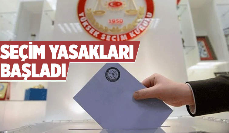 Propaganda serbestliği ve seçim yasakları başladı