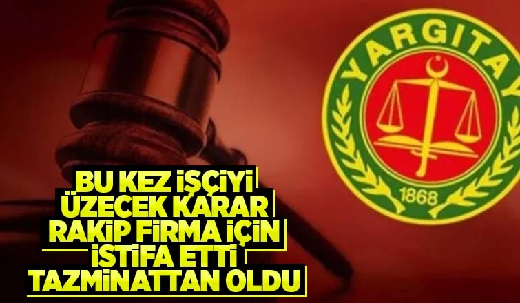 Rakip firmaya geçmek isteyen işçiye Yargıtay'dan kötü haber