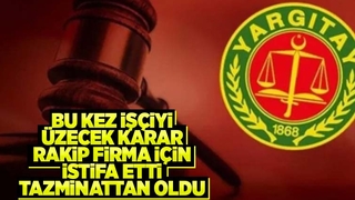 Rakip firmaya geçmek isteyen işçiye Yargıtay'dan kötü haber