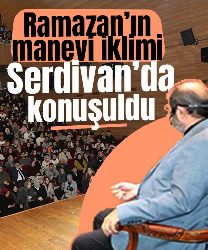 Ramazan’ın manevi iklimi Serdivan’da konuşuldu