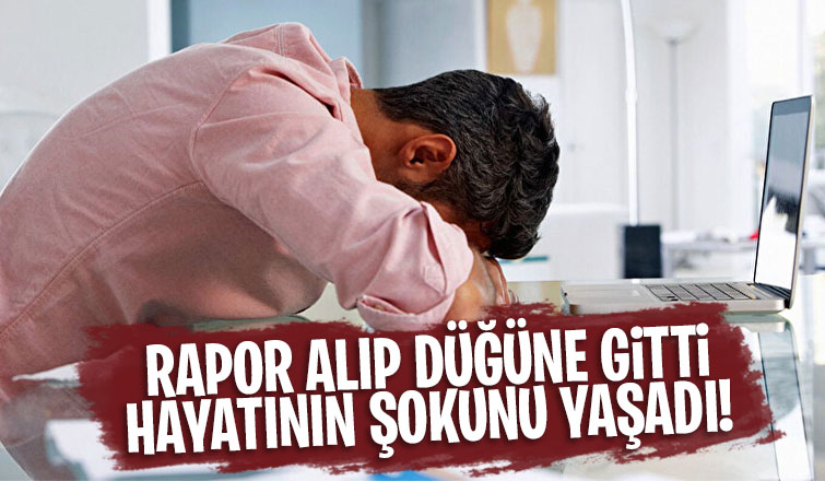 Rapor alıp düğüne giden işçiye şok