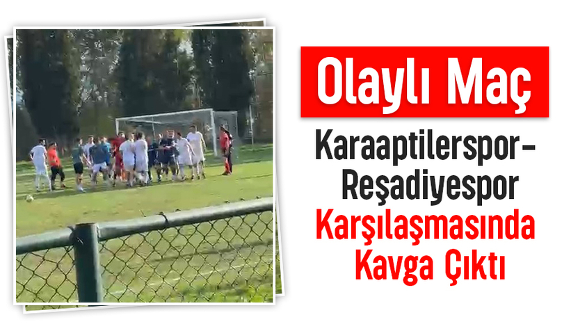 Reşadiyespor- Karaaptilerspor maçında kavga