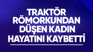 Römorktan düşen kadın öldü