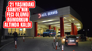 Römorkun altında kalan 21 yaşındaki Saniye öldü