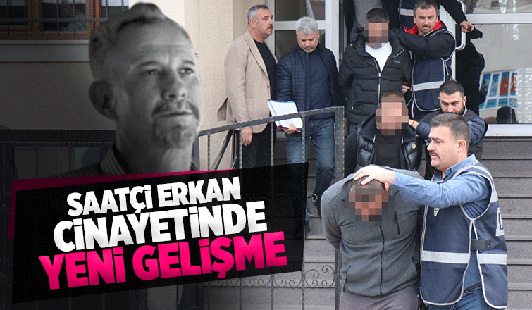 Saatçi Erkan' cinayetinde tutuklu sayısı ikiye çıktı