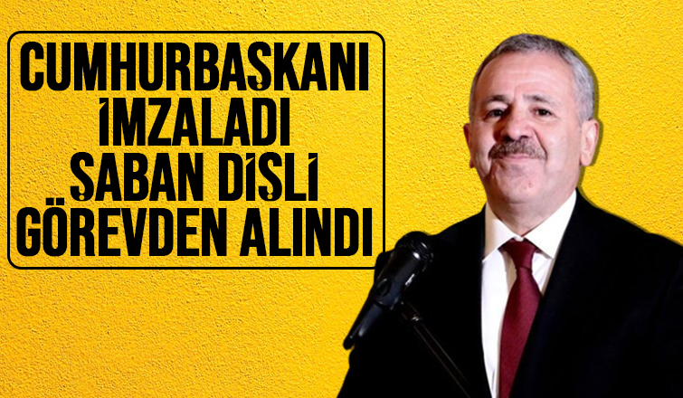 Şaban Dişli görevden alındı