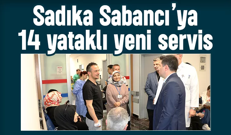 Sadıka Sabancı’ya 14 yataklı yeni servis yapılıyor