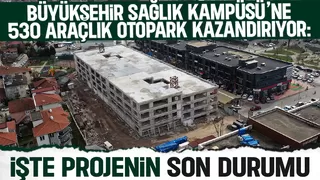 Sağlık Kampüsü'ndeki otopark inşaatında son durum